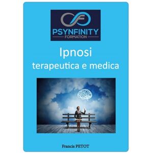 PETOT, M Francis Ipnosi terapeutica e medica: Praticante (Psynfinity Formation) PETOT, M Francis Ipnosi terapeutica e medica: Praticante (Psynfinity Formation)