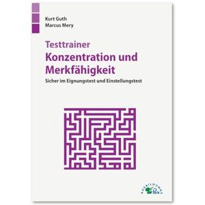 Guth, Kurt Testtrainer Konzentration und Merkfähigkeit: Sicher im Eignungstest und Einstellungstest Guth, Kurt Testtrainer Konzentration und Merkfähigkeit: Sicher im Eignungstest und Einstellungstest