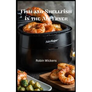 Wickens, Robin Fish and Shellfish in the Air Fryer (Air Fryer Recipes) Wickens, Robin Fish and Shellfish in the Air Fryer (Air Fryer Recipes)