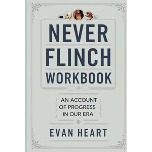 Heart, Evan Never Flinch Workbook: An Account of Progress in Our Era Heart, Evan Never Flinch Workbook: An Account of Progress in Our Era