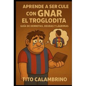 Calambrino, Don Tito Aprende ser cule con Gnar el troglodita: Guía de derrotas, deudas y lágrimas Calambrino, Don Tito Aprende ser cule con Gnar el troglodita: Guía de derrotas, deudas y lágrimas