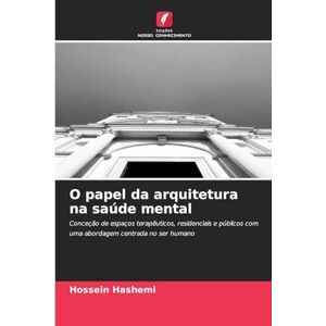 Hashemi, Hossein O papel da arquitetura na saúde mental: Conceção de espaços terapêuticos, residenciais e públicos com uma abordagem centrada no ser humano Hashemi, Hossein O papel da arquitetura na saúde mental: Conceção de espaços terapêuticos, residenciais e públicos com uma abordagem centrada no ser humano