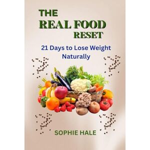 HALE, SOPHIE THE REAL FOOD RESET: 21 Days to Lose weight Naturally: Transform Your Body and Mind with Clean Eating and Sustainable Nutrition HALE, SOPHIE THE REAL FOOD RESET: 21 Days to Lose weight Naturally: Transform Your Body and Mind with Clean Eating and Sustainable Nutrition