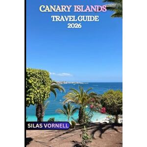 VORNELL, SILAS CANARY ISLANDS TRAVEL GUIDE 2026: A Modern Traveler’s Guide to the Islands of 2026 (Travel destination series) VORNELL, SILAS CANARY ISLANDS TRAVEL GUIDE 2026: A Modern Traveler’s Guide to the Islands of 2026 (Travel destination series)