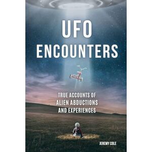 Cole, Jeremy UFO Encounters: True Accounts of Alien Abductions and Experiences Cole, Jeremy UFO Encounters: True Accounts of Alien Abductions and Experiences