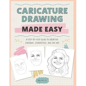 Lee Caricature Drawing Made Easy: A Step-by-Step Guide to Creating Cartoons, Characters, and Fan Art Lee Caricature Drawing Made Easy: A Step-by-Step Guide to Creating Cartoons, Characters, and Fan Art