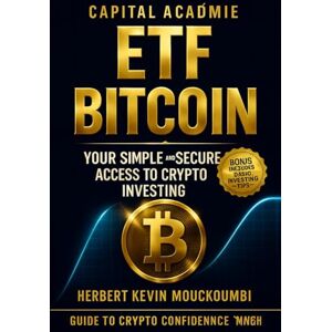MOUCKOUMBI, Herbert Kevin ETF Bitcoin : Your Simple and Secure Access to Crypto Investing. MOUCKOUMBI, Herbert Kevin ETF Bitcoin : Your Simple and Secure Access to Crypto Investing.
