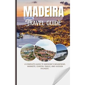 Eshan, Aydin W. MADEIRA 2025: A Complete Guide to Madeira’s Mountains, Markets, Coastal Trails, and Hidden Villages. Eshan, Aydin W. MADEIRA 2025: A Complete Guide to Madeira’s Mountains, Markets, Coastal Trails, and Hidden Villages.