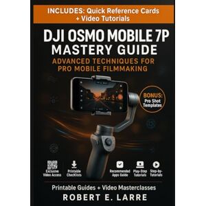 Larre, Robert E. DJI Osmo Mobile 7P Mastery Guide: Advanced Techniques for Pro Mobile Filmmaking Larre, Robert E. DJI Osmo Mobile 7P Mastery Guide: Advanced Techniques for Pro Mobile Filmmaking