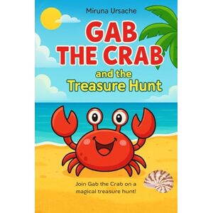 Ursache, Miruna Gab the Crab and the Treasure Hunt: A fun coloring storybook for kids ages 3–6 about adventure, friendship, and the true meaning of treasure (Gab the Crab Series – Fun Coloring Storybooks for Kids) Ursache, Miruna Gab the Crab and the Treasure Hunt: A fun coloring storybook for kids ages 3–6 about adventure, friendship, and the true meaning of treasure (Gab the Crab Series – Fun Coloring Storybooks for Kids)