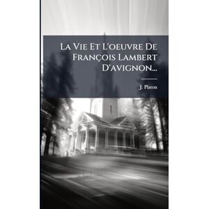 Platon, J La Vie Et L'oeuvre De François Lambert D'avignon... Platon, J La Vie Et L'oeuvre De François Lambert D'avignon...