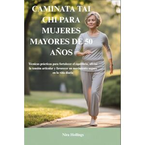 Hollings, Nira CAMINATA TAI CHI PARA MUJERES MAYORES DE 50 AÑOS: Técnicas prácticas para fortalecer el equilibrio, aliviar la tensión articular y favorecer un movimiento seguro en la vida diaria Hollings, Nira CAMINATA TAI CHI PARA MUJERES MAYORES DE 50 AÑOS: Técnicas prácticas para fortalecer el equilibrio, aliviar la tensión articular y favorecer un movimiento seguro en la vida diaria