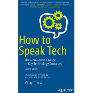 Trivedi, Vinay How to Speak Tech: The Non-Techie’s Guide to Key Technology Concepts Trivedi, Vinay How to Speak Tech: The Non-Techie’s Guide to Key Technology Concepts