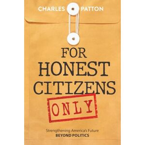 Patton, Charles For Honest Citizens Only: Strengthening America's Future BEYOND POLITICS Patton, Charles For Honest Citizens Only: Strengthening America's Future BEYOND POLITICS