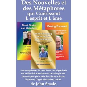 Smale, John Des Nouvelles et des Métaphores qui Guérissent L'esprit et L'âme: Une compilation de trois livres très réputés de nouvelles thérapeutiques et de ... l'hypnose, l'hypnothérapie et la PNL Smale, John Des Nouvelles et des Métaphores qui Guérissent L'esprit et L'âme: Une compilation de trois livres très réputés de nouvelles thérapeutiques et de ... l'hypnose, l'hypnothérapie et la PNL