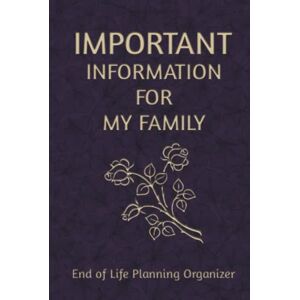 Collection, Cadmus Important Information for My Family: End of life planning organizer. A book for when I'm gone Collection, Cadmus Important Information for My Family: End of life planning organizer. A book for when I'm gone