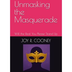 Cooney, Rev. Joy R Unmasking the Masquerade: Will the Real You Please Stand Up Cooney, Rev. Joy R Unmasking the Masquerade: Will the Real You Please Stand Up