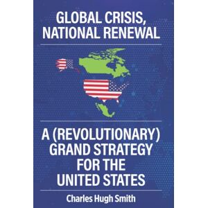 Smith, Charles Hugh Global Crisis, National Renewal: A (Revolutionary) Grand Strategy for the United States Smith, Charles Hugh Global Crisis, National Renewal: A (Revolutionary) Grand Strategy for the United States