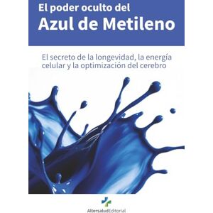 Editorial, Altersalud EL PODER OCULTO DEL AZUL DE METILENO: El secreto de la longevidad, la energía celular y la optimización del cerebro Editorial, Altersalud EL PODER OCULTO DEL AZUL DE METILENO: El secreto de la longevidad, la energía celular y la optimización del cerebro