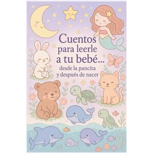 Batista, Maday Cuentos para leerle a tu bebé... desde la pancita y después de nacer”: Libro de cuentos para bebés Batista, Maday Cuentos para leerle a tu bebé... desde la pancita y después de nacer”: Libro de cuentos para bebés