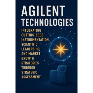 Publishing, BuildingYourBusiness.Online Agilent Technologies Integrating Cutting-Edge Instrumentation, Scientific Leadership, and Market Growth Strategies Through Strategic Assessment Publishing, BuildingYourBusiness.Online Agilent Technologies Integrating Cutting-Edge Instrumentation, Scientific Leadership, and Market Growth Strategies Through Strategic Assessment