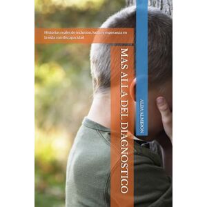 ALMIRON, ALBA SOLEDAD MAS ALLA DEL DIAGNOSTICO: Historias reales de inclusión, lucha y esperanza en la vida con discapacidad ALMIRON, ALBA SOLEDAD MAS ALLA DEL DIAGNOSTICO: Historias reales de inclusión, lucha y esperanza en la vida con discapacidad
