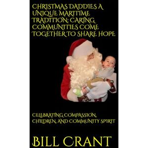 Crant, Bill CHRISTMAS DADDIES A UNIQUE MARITIME TRADITION: CARING COMMUNITIES COME TOGETHER TO SHARE HOPE: CELEBRATING COMPASSION, CHILDREN, AND COMMUNITY SPIRIT (Atlantic Canadian Charities) Crant, Bill CHRISTMAS DADDIES A UNIQUE MARITIME TRADITION: CARING COMMUNITIES COME TOGETHER TO SHARE HOPE: CELEBRATING COMPASSION, CHILDREN, AND COMMUNITY SPIRIT (Atlantic Canadian Charities)