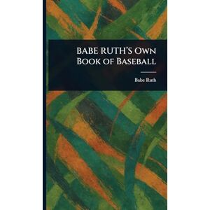 Ruth, Babe BABE RUTH'S Own Book of Baseball Ruth, Babe BABE RUTH'S Own Book of Baseball