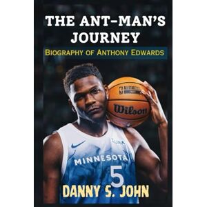 John, Danny S. THE ANT-MAN’S JOURNEY: Biography of Anthony Edwards (The Youngest Player in NBA History to Reach 1,000 Career Three-Pointers) John, Danny S. THE ANT-MAN’S JOURNEY: Biography of Anthony Edwards (The Youngest Player in NBA History to Reach 1,000 Career Three-Pointers)