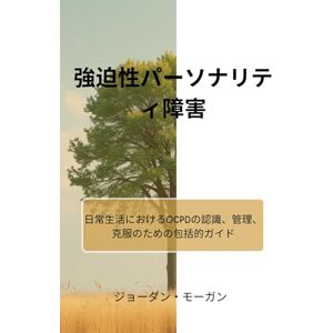 ジョーダン・モーガン 強迫性パーソナリティ障害: 日常生活におけるOCPDの認識、管理、克服のための包括的ガイド ジョーダン・モーガン 強迫性パーソナリティ障害: 日常生活におけるOCPDの認識、管理、克服のための包括的ガイド