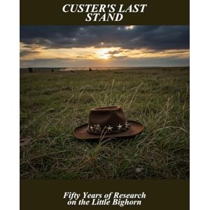 Morgenstern, Rafael Custer'S Last Stand: Fifty Years Of Research On The Little Bighorn Morgenstern, Rafael Custer'S Last Stand: Fifty Years Of Research On The Little Bighorn