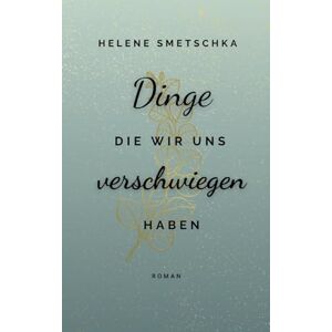 Smetschka, Helene Dinge die wir uns verschwiegen haben Smetschka, Helene Dinge die wir uns verschwiegen haben