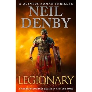 Denby, Neil Legionary: A warrior's journey begins in Ancient Rome: 1 (Quintus Roman Thrillers) Denby, Neil Legionary: A warrior's journey begins in Ancient Rome: 1 (Quintus Roman Thrillers)