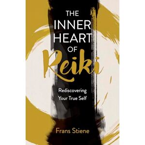 Frans Stiene Inner Heart of Reiki (NEW EDITION), The: Rediscovering Your True Self Frans Stiene Inner Heart of Reiki (NEW EDITION), The: Rediscovering Your True Self