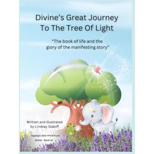 Staloff, Lindsay Divine’s Great Journey To The Tree Of Light (Divine’s Never Ending Journey) Staloff, Lindsay Divine’s Great Journey To The Tree Of Light (Divine’s Never Ending Journey)