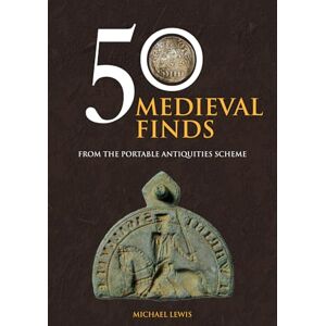 Lewis, Michael 50 Medieval Finds: From the Portable Antiquities Scheme (50 Finds) Lewis, Michael 50 Medieval Finds: From the Portable Antiquities Scheme (50 Finds)