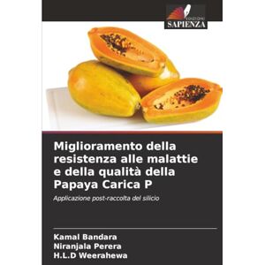 Bandara, Kamal Miglioramento della resistenza alle malattie e della qualità della Papaya Carica P: Applicazione post-raccolta del silicio Bandara, Kamal Miglioramento della resistenza alle malattie e della qualità della Papaya Carica P: Applicazione post-raccolta del silicio