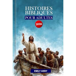 Anny, Emily HISTOIRES BIBLIQUES POUR ADULTES 2026: Une méditation hebdomadaire couvrant les 66 chapitres de la Sainte Bible. Anny, Emily HISTOIRES BIBLIQUES POUR ADULTES 2026: Une méditation hebdomadaire couvrant les 66 chapitres de la Sainte Bible.