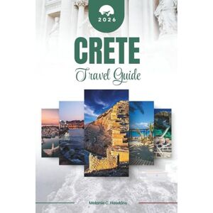 Hawkins, Melanie C. CRETE TRAVEL GUIDE 2026: Discover Greece's Legendary Island: From Minoan Palaces and Scenic Gorges to Seaside Taverns, Mountain Villages, Sun-Kissed ... Timeless Mediterranean Beauty (Detailed Map). Hawkins, Melanie C. CRETE TRAVEL GUIDE 2026: Discover Greece's Legendary Island: From Minoan Palaces and Scenic Gorges to Seaside Taverns, Mountain Villages, Sun-Kissed ... Timeless Mediterranean Beauty (Detailed Map).