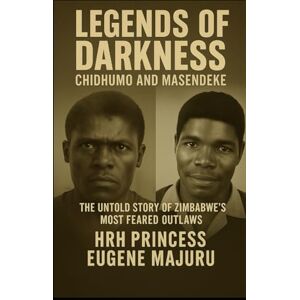 Princess Legends of Darkness : Chidhumo and Masendeke: The Untold Story of Zimbabwe`s Most Feared Outlaws Princess Legends of Darkness : Chidhumo and Masendeke: The Untold Story of Zimbabwe`s Most Feared Outlaws