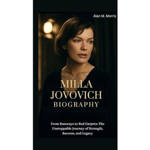 M. Morris, Alan MILLA JOVOVICH BIOGRAPHY: From Runways to Red Carpets: The Unstoppable Journey of Strength, Success, and Legacy M. Morris, Alan MILLA JOVOVICH BIOGRAPHY: From Runways to Red Carpets: The Unstoppable Journey of Strength, Success, and Legacy