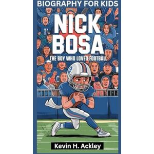 Ackley, Kevin H NICK BOSA: The Boy Who Loved Football- Biography For Kids Ackley, Kevin H NICK BOSA: The Boy Who Loved Football- Biography For Kids