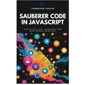 CARTER, THOMPSON Sauberer Code in JavaScript: Best Practices für lesbaren und wartbaren Webcode CARTER, THOMPSON Sauberer Code in JavaScript: Best Practices für lesbaren und wartbaren Webcode