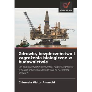 Amaechi, Chiemela Victor Zdrowie, bezpieczeństwo i zagrożenia biologiczne w budownictwie: Jak bezpieczne jest miejsce pracy? Ryzyko i zagrożenia w naszym środowisku; Jak ... Jak wp¿ywaj¿ na nas zmiany klimatu? Amaechi, Chiemela Victor Zdrowie, bezpieczeństwo i zagrożenia biologiczne w budownictwie: Jak bezpieczne jest miejsce pracy? Ryzyko i zagrożenia w naszym środowisku; Jak ... Jak wp¿ywaj¿ na nas zmiany klimatu?