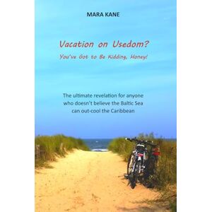 KANE, MARA Vacation on Usedom? You’ve Got to Be Kidding, Honey!: The ultimate revelation for anyone who doesn’t believe the Baltic Sea can out-cool the Caribbean KANE, MARA Vacation on Usedom? You’ve Got to Be Kidding, Honey!: The ultimate revelation for anyone who doesn’t believe the Baltic Sea can out-cool the Caribbean