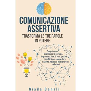 Canali, Giada COMUNICAZIONE ASSERTIVA: TRASFORMA LE TUE PAROLE IN POTERE: Scopri come convincere le persone, imparare a dire di no e gestire i conflitti per conquistare rispetto, fiducia e migliorare le relazioni Canali, Giada COMUNICAZIONE ASSERTIVA: TRASFORMA LE TUE PAROLE IN POTERE: Scopri come convincere le persone, imparare a dire di no e gestire i conflitti per conquistare rispetto, fiducia e migliorare le relazioni