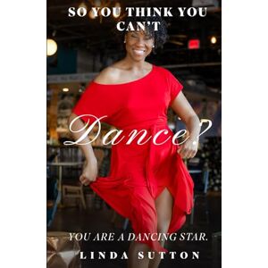 Sutton, Linda So You Think You Can’t Dance?: You are a Dancing Star. Sutton, Linda So You Think You Can’t Dance?: You are a Dancing Star.