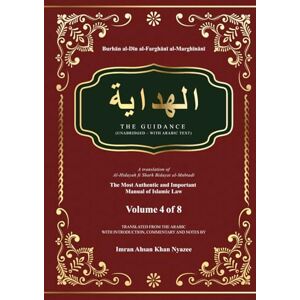 al-Marghīnānī, Burhān al-Dīn al-Farghānī Al-Hidayah: The Guidance Hardbound Volume 4 of 8 (Al-Hidayah: The Guidance Hardbound in Eight Volumes) al-Marghīnānī, Burhān al-Dīn al-Farghānī Al-Hidayah: The Guidance Hardbound Volume 4 of 8 (Al-Hidayah: The Guidance Hardbound in Eight Volumes)