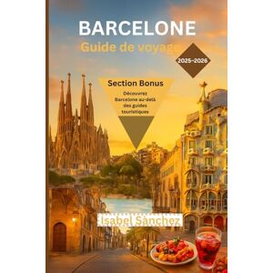 Sànchez, Isabel BARCELONE GUIDE DE VOYAGE 2025 – 2026: Explorez la Sagrada Familia de Gaudí, le quartier gothique, les bars à tapas, les plages et l'itinéraire complet de la ville Sànchez, Isabel BARCELONE GUIDE DE VOYAGE 2025 – 2026: Explorez la Sagrada Familia de Gaudí, le quartier gothique, les bars à tapas, les plages et l'itinéraire complet de la ville