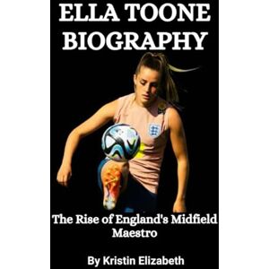 Elizabeth, Kristin Ella Toone Biography: The Rise of England's Brightest Midfield Stars Elizabeth, Kristin Ella Toone Biography: The Rise of England's Brightest Midfield Stars